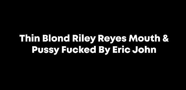  Thin Blond Riley Reyes Mouth & Pussy Fucked By Eric John